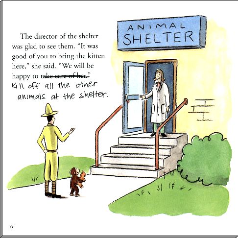 Animal Shelter -- The director of the shelter was glad to see them.  ''It was good of you to bring the kitten here,'' she said.  ''We will be happy to kill off all the other animals at the shelter.''